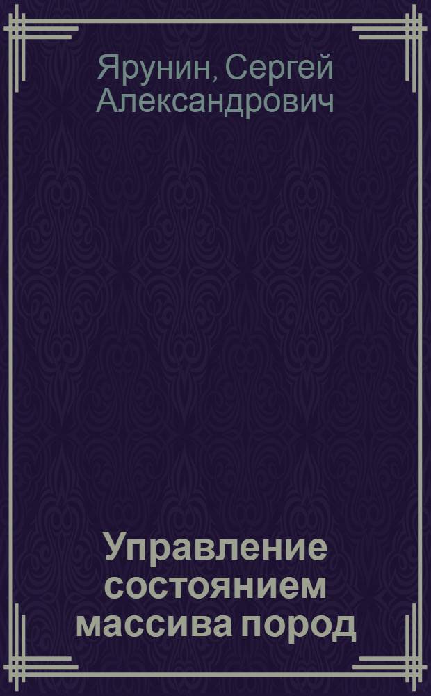 Управление состоянием массива пород : Учеб. пособие по дисциплине "Процессы подзем. горн. работ. Упр. состоянием массива" для студентов спец. 09.02