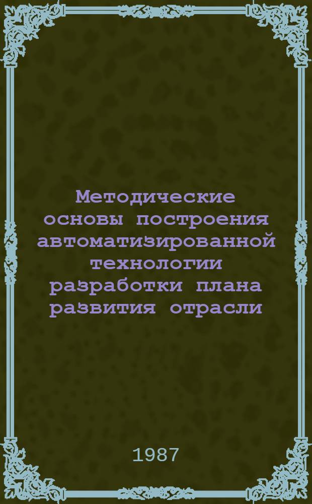 Методические основы построения автоматизированной технологии разработки плана развития отрасли : Автореф. дис. на соиск. учен. степ. к. э. н