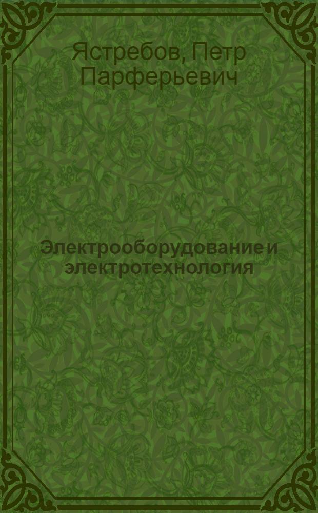 Электрооборудование и электротехнология : Учеб. пособие для хим.-технол. спец. вузов