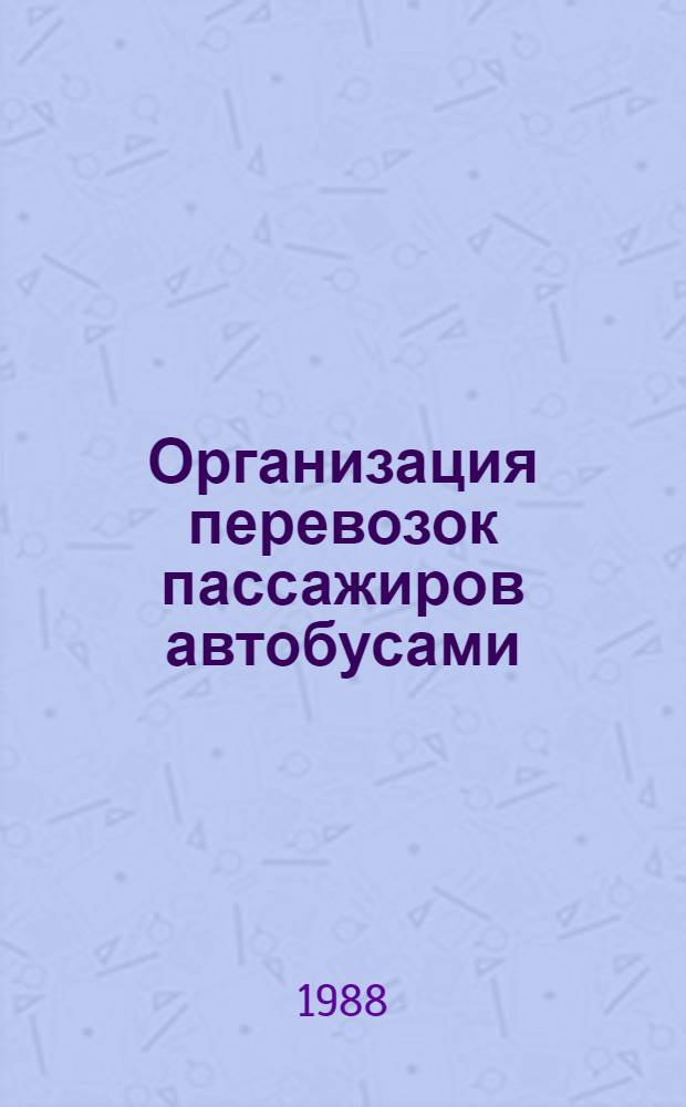 Организация перевозок пассажиров автобусами : Учеб. пособие : Для студентов спец. "Орг. перевозок и упр. на трансп."