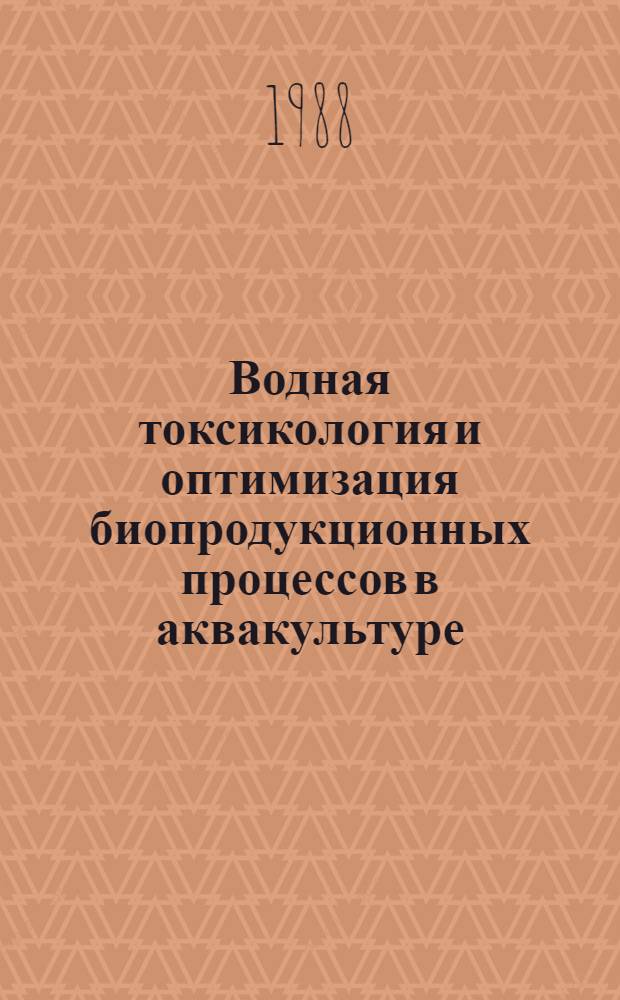 Водная токсикология и оптимизация биопродукционных процессов в аквакультуре : Сб. науч. тр