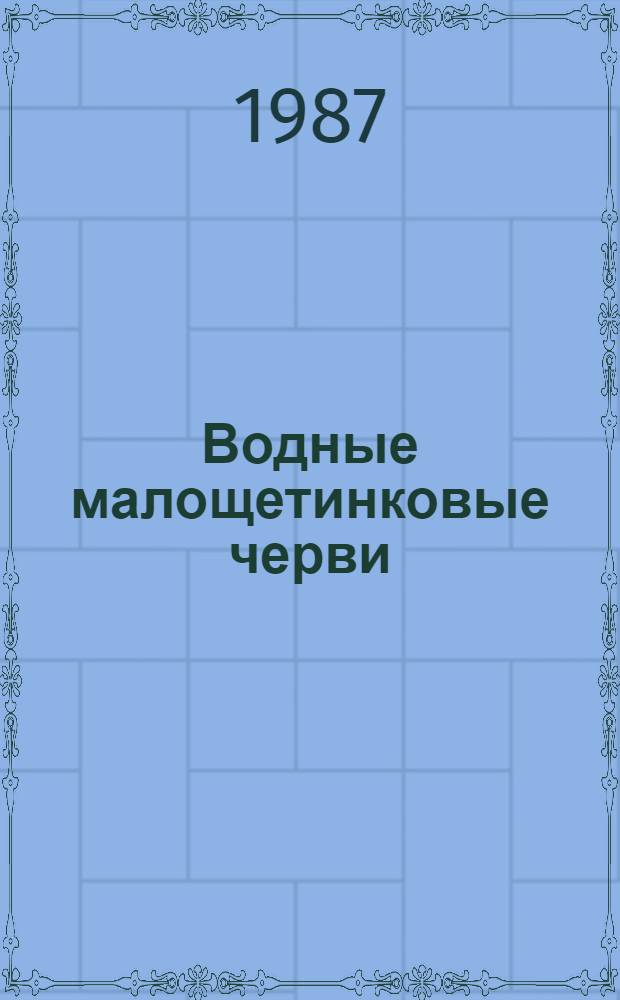 Водные малощетинковые черви : Материалы шестого всесоюз. симпоз., Саласпилс, 27-30 апр. 1987 г