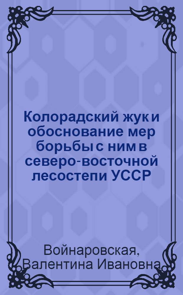Колорадский жук и обоснование мер борьбы с ним в северо-восточной лесостепи УССР : Автореф. дис. на соиск. учен. степ. канд. с.-х. наук : (06.01.11)