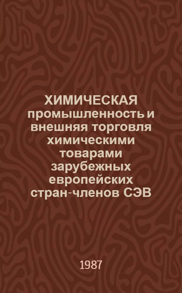 ХИМИЧЕСКАЯ промышленность и внешняя торговля химическими товарами зарубежных европейских стран-членов СЭВ : (Стат. обозрение)