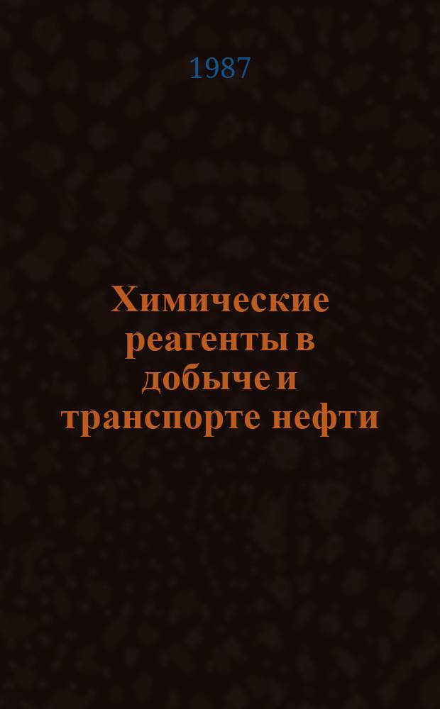 Химические реагенты в добыче и транспорте нефти : Справочник