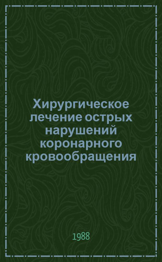 Хирургическое лечение острых нарушений коронарного кровообращения : Сб. науч. тр