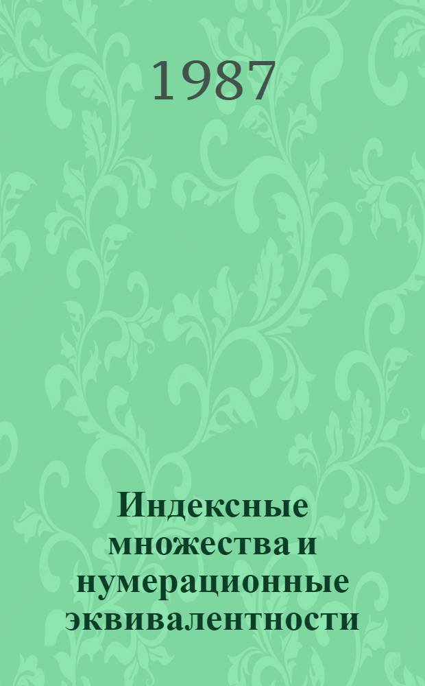 Индексные множества и нумерационные эквивалентности : Автореф. дис. на соиск. учен. степ. канд. физ.-мат. наук : (01.01.06)