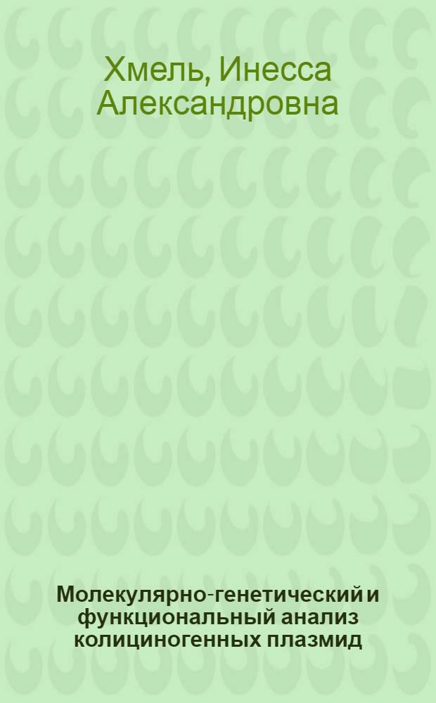 Молекулярно-генетический и функциональный анализ колициногенных плазмид : Автореф. дис. на соиск. учен. степ. д-ра биол. наук : (03.00.15)