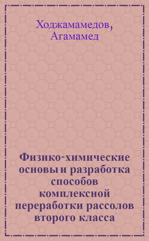 Физико-химические основы и разработка способов комплексной переработки рассолов второго класса : Автореф. дис. на соиск. учен. степ. д-ра техн. наук