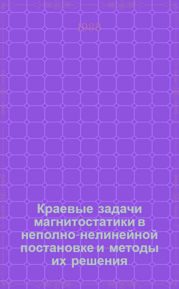 Краевые задачи магнитостатики в неполно-нелинейной постановке и методы их решения : Исслед. нелинейн. пробл