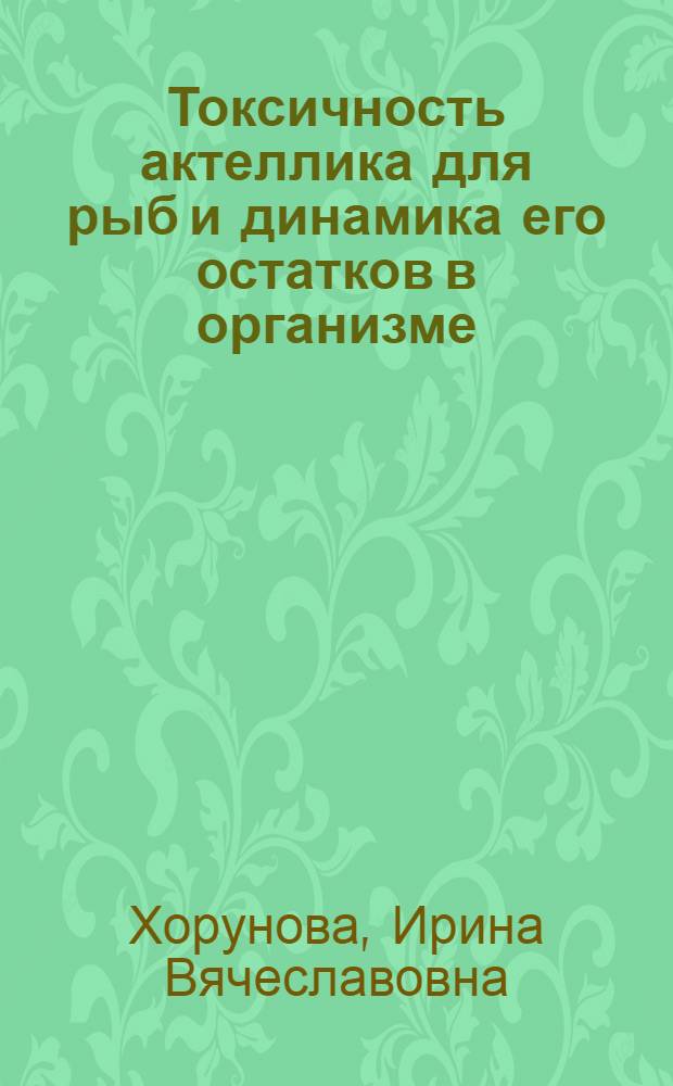 Токсичность актеллика для рыб и динамика его остатков в организме : Автореф. дис. на соиск. учен. степ. канд. биол. наук : (16.00.04)