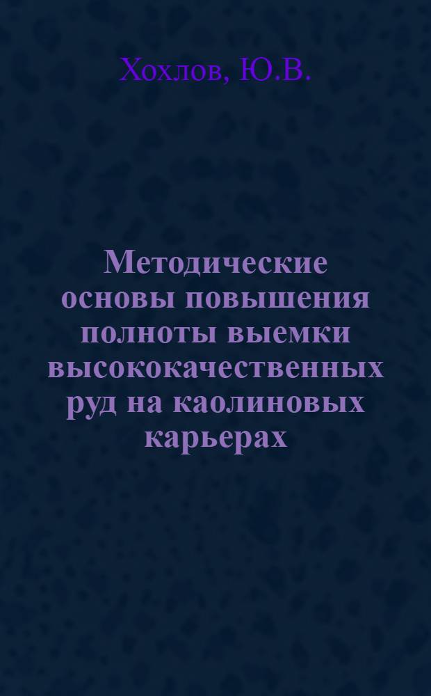 Методические основы повышения полноты выемки высококачественных руд на каолиновых карьерах