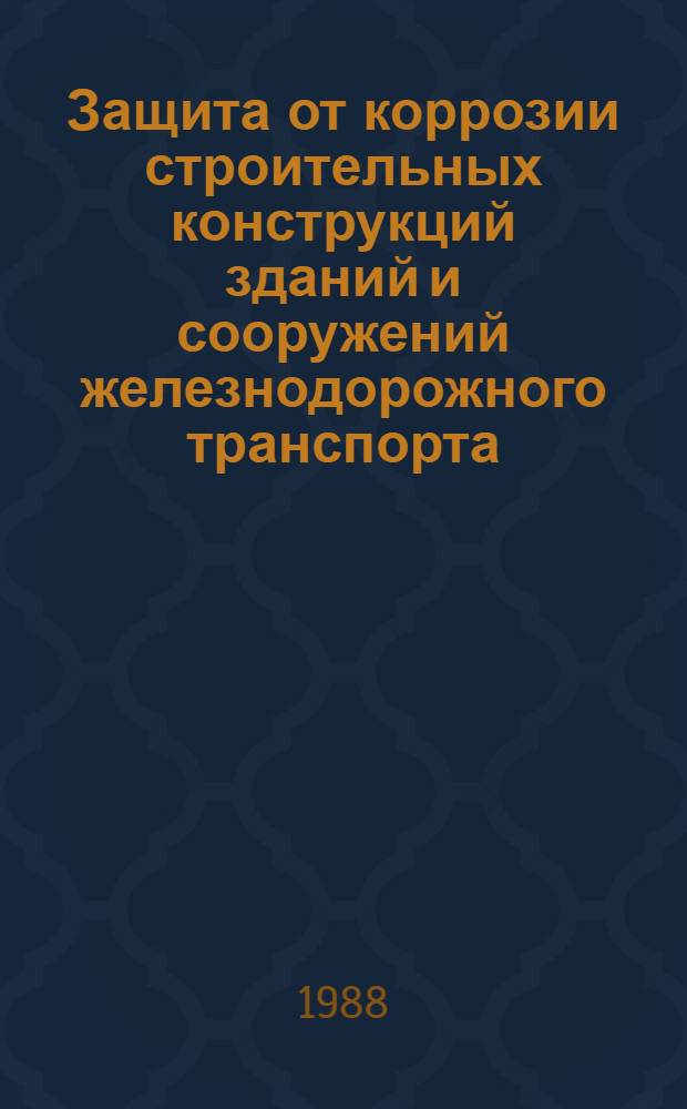Защита от коррозии строительных конструкций зданий и сооружений железнодорожного транспорта : Учеб. пособие для студентов спец. "Стр-во желез. дорог, путь и путевое хоз-во", "Мосты и тоннели"
