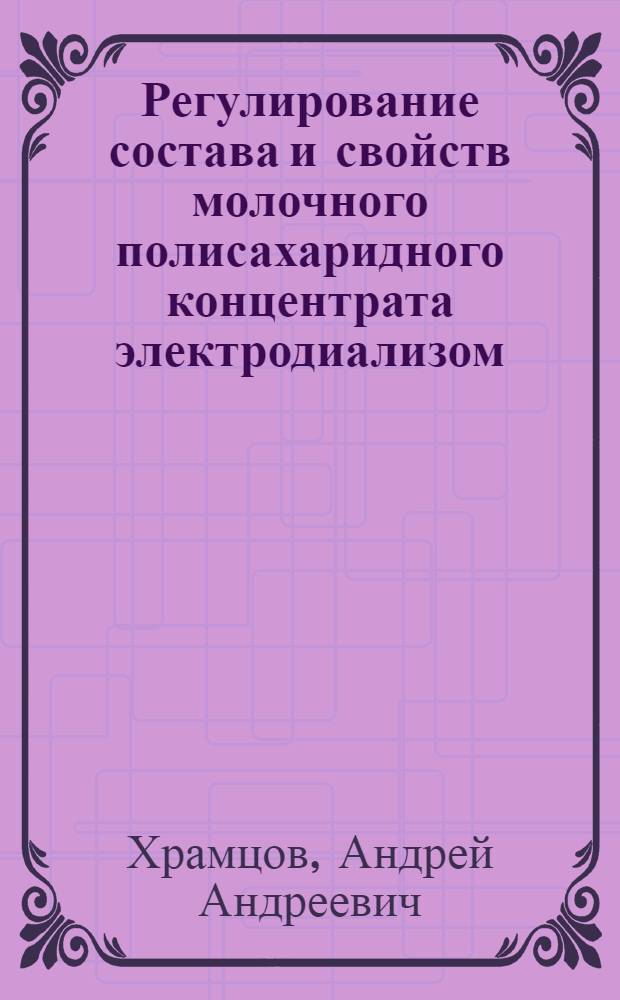 Регулирование состава и свойств молочного полисахаридного концентрата электродиализом : Автореф. дис. на соиск. учен. степ. к. т. н