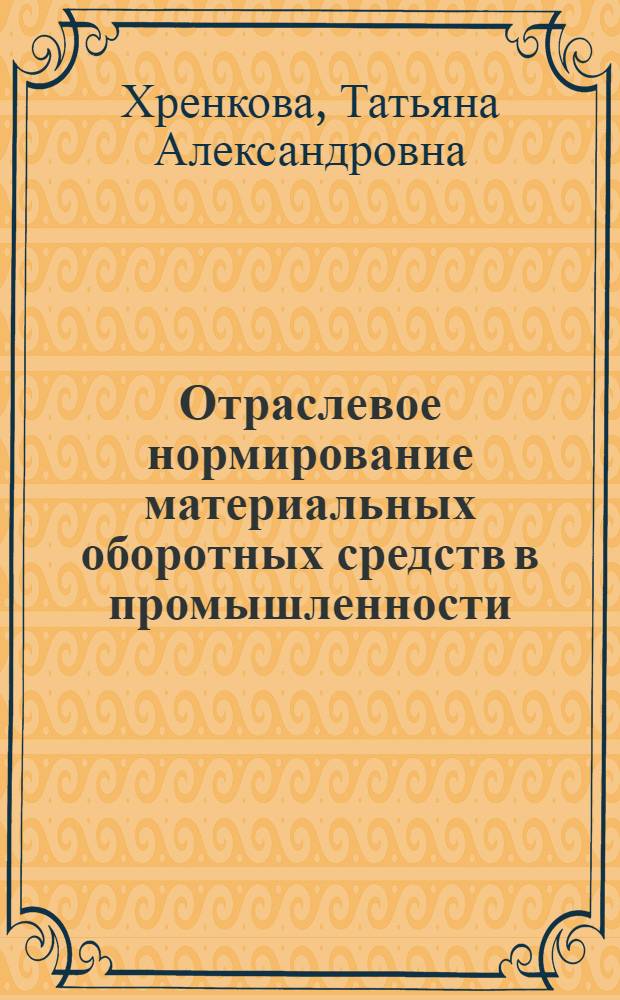 Отраслевое нормирование материальных оборотных средств в промышленности : Автореф. дис. на соиск. учен. степ. канд. экон. наук : (08.00.21)