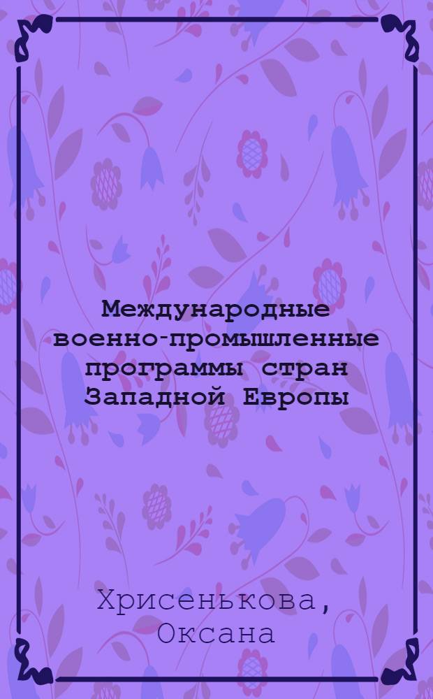 Международные военно-промышленные программы стран Западной Европы : Автореф. дис. на соиск. учен. степ. канд. экон. наук : (08.00.01)