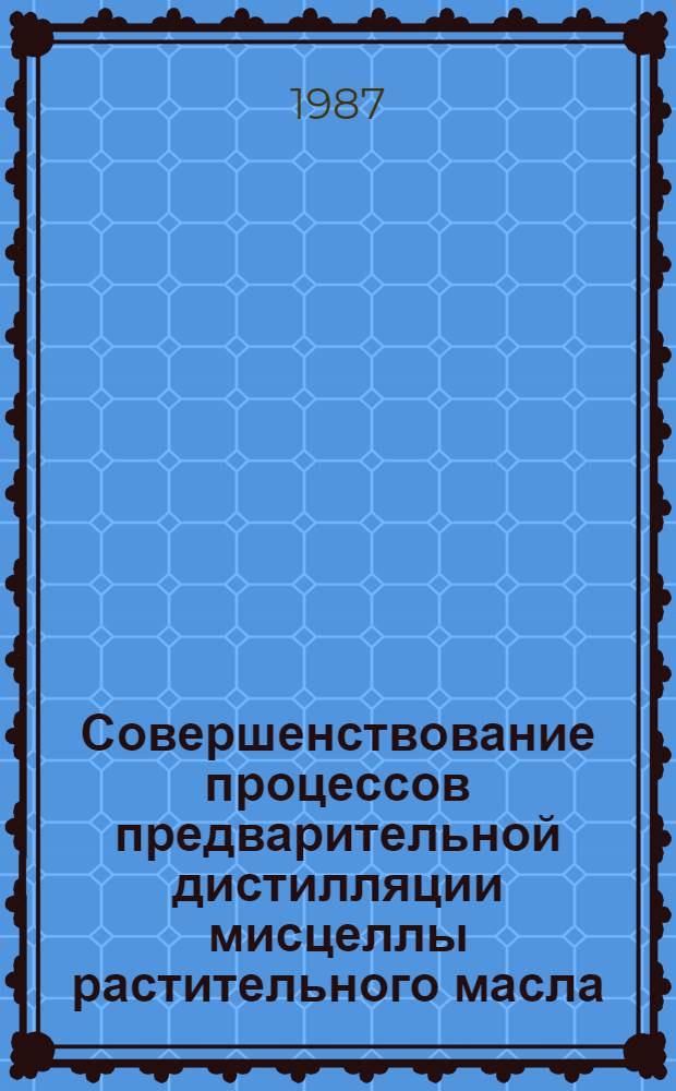 Совершенствование процессов предварительной дистилляции мисцеллы растительного масла : Автореф. дис. на соиск. учен. степ. к. т. н