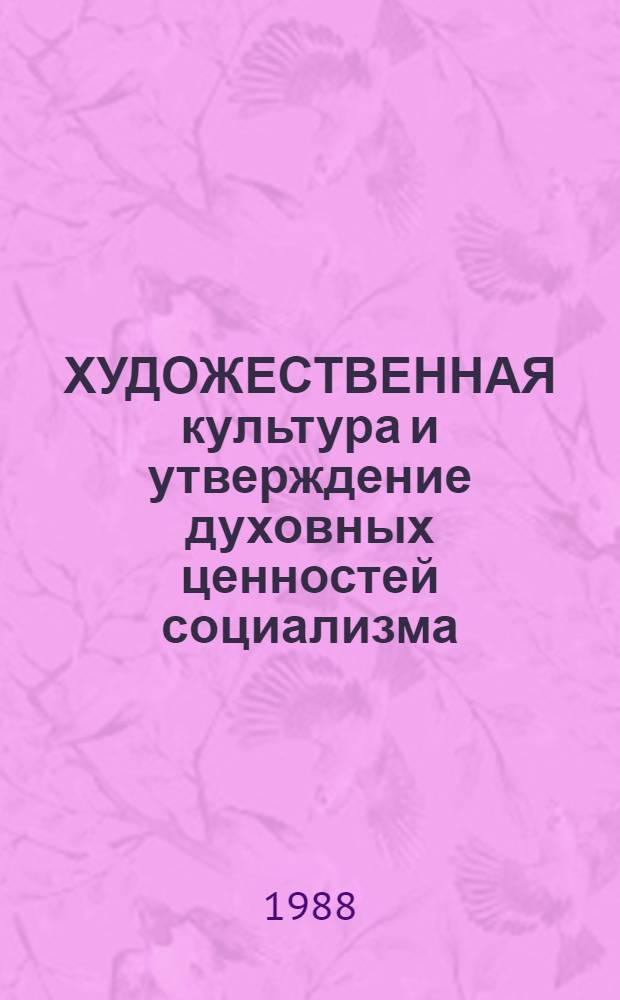 ХУДОЖЕСТВЕННАЯ культура и утверждение духовных ценностей социализма : Сб. науч. тр.