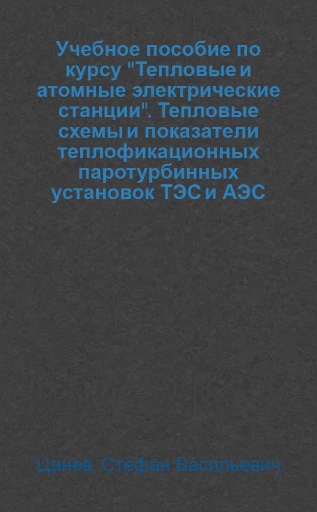 Учебное пособие по курсу "Тепловые и атомные электрические станции". Тепловые схемы и показатели теплофикационных паротурбинных установок ТЭС и АЭС