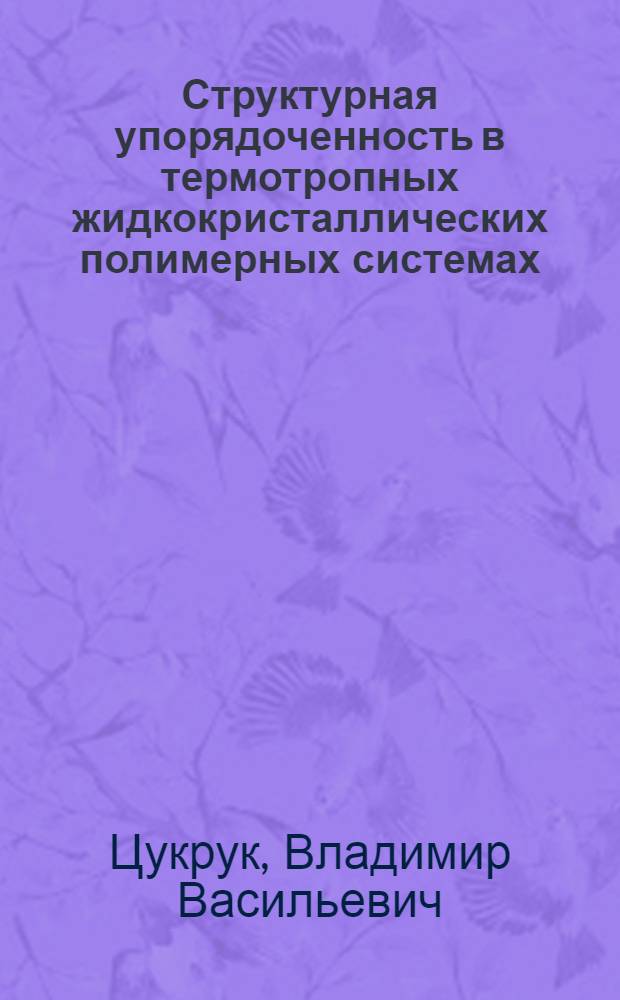 Структурная упорядоченность в термотропных жидкокристаллических полимерных системах : Автореф. дис. на соиск. учен. степ. д-ра хим. наук : (01.04.19)