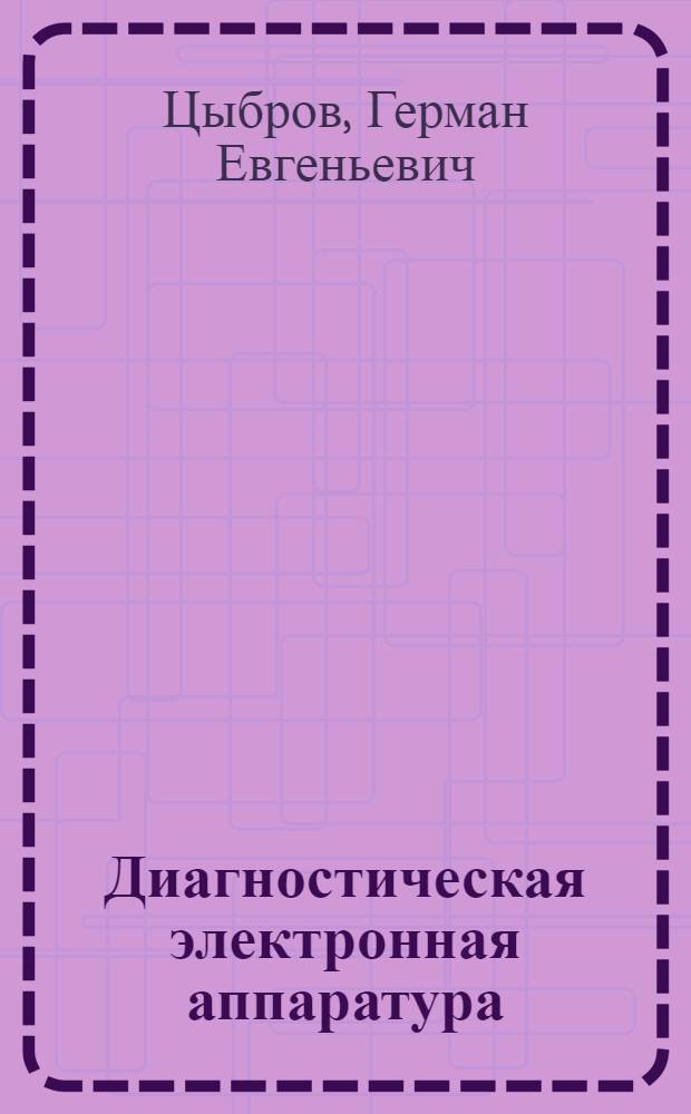 Диагностическая электронная аппаратура : Учеб. пособие по курсу "Мед. электрон. приборы и аппараты"