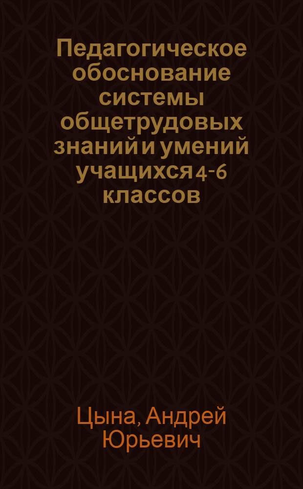 Педагогическое обоснование системы общетрудовых знаний и умений учащихся 4-6 классов : Автореф. дис. на соиск. учен. степ. канд. пед. наук : (13.00.01)