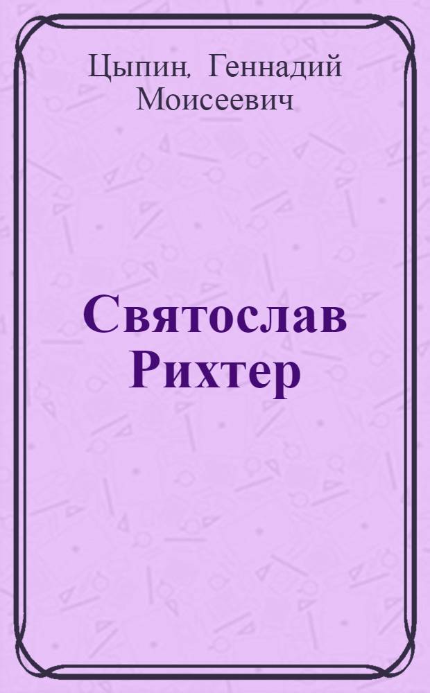 Святослав Рихтер : Творч. портр