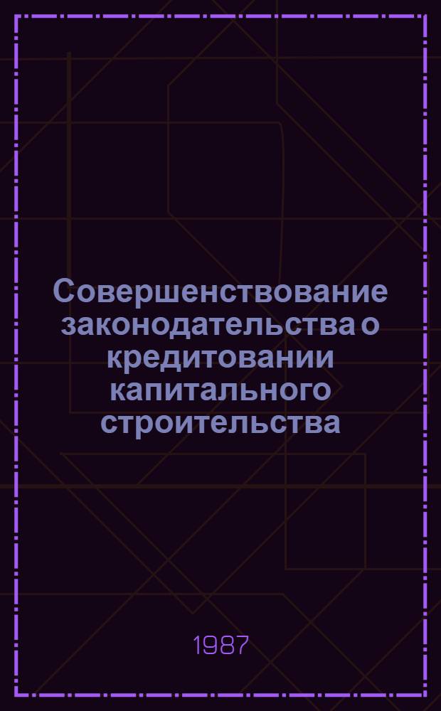 Совершенствование законодательства о кредитовании капитального строительства : (На прим. взаимоотношен. стройбанка СССР с подрядными министерствами и их организациями) : Автореф. дис. на соиск. учен. степ. к. ю. н