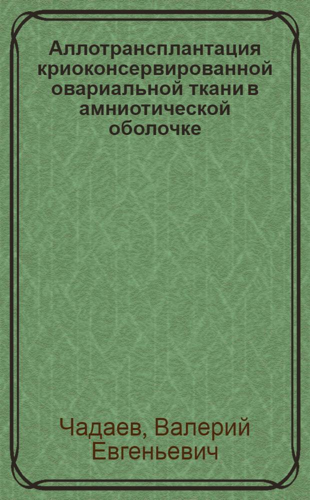 Аллотрансплантация криоконсервированной овариальной ткани в амниотической оболочке, как метод коррекции при эндокринном бесплодии : Автореф. дис. на соиск. учен. степ. канд. мед. наук : (14.00.01)
