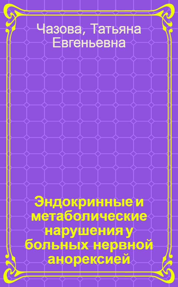 Эндокринные и метаболические нарушения у больных нервной анорексией : Автореф. дис. на соиск. учен. степ. канд. мед. наук : (14.00.03; 14.00.18)