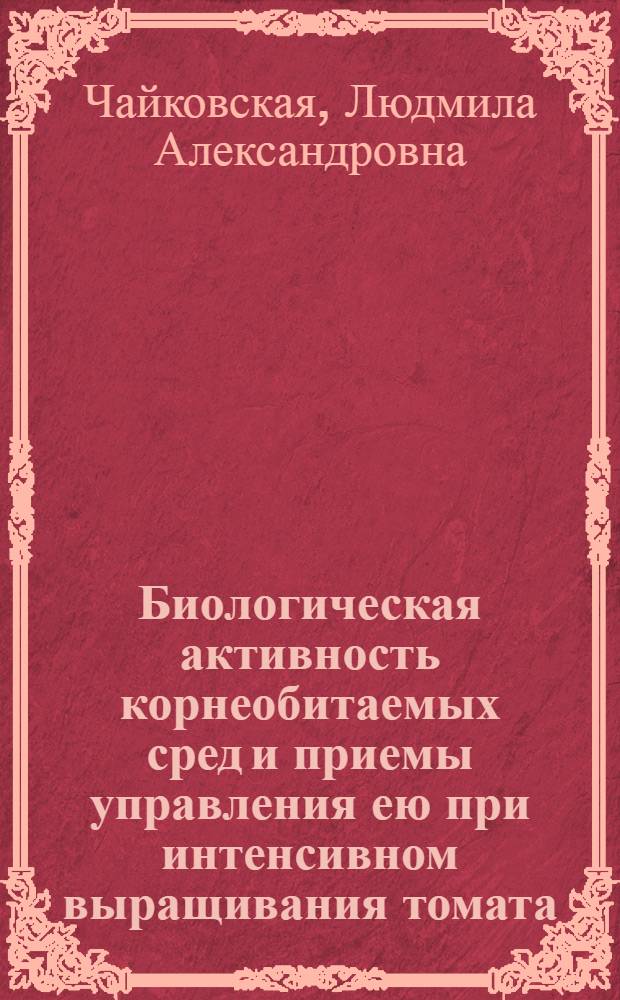 Биологическая активность корнеобитаемых сред и приемы управления ею при интенсивном выращивания томата : Автореф. дис. на соиск. учен. степ. канд. биол. наук : (03.00.07)