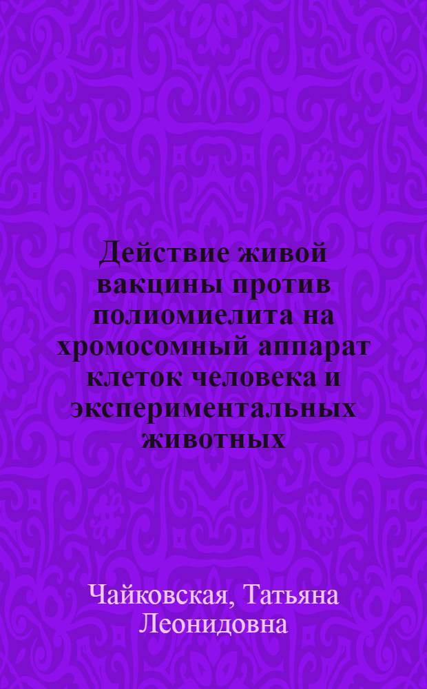 Действие живой вакцины против полиомиелита на хромосомный аппарат клеток человека и экспериментальных животных : Автореф. дис. на соиск. учен. степ. канд. биол. наук : (03.00.15)