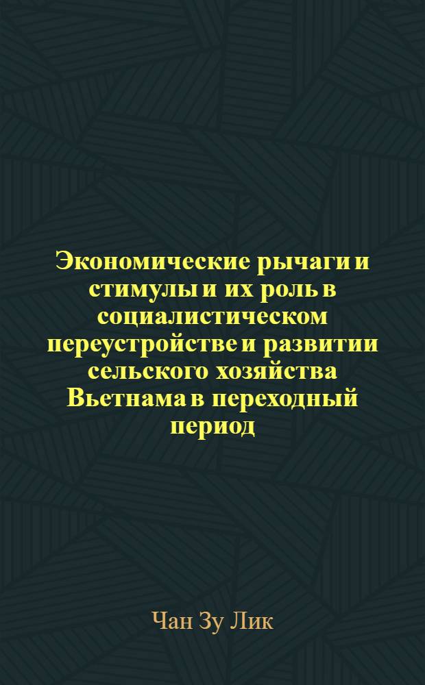 Экономические рычаги и стимулы и их роль в социалистическом переустройстве и развитии сельского хозяйства Вьетнама в переходный период : Автореф. дис. на соиск. учен. степ. канд. экон. наук : (08.00.01)