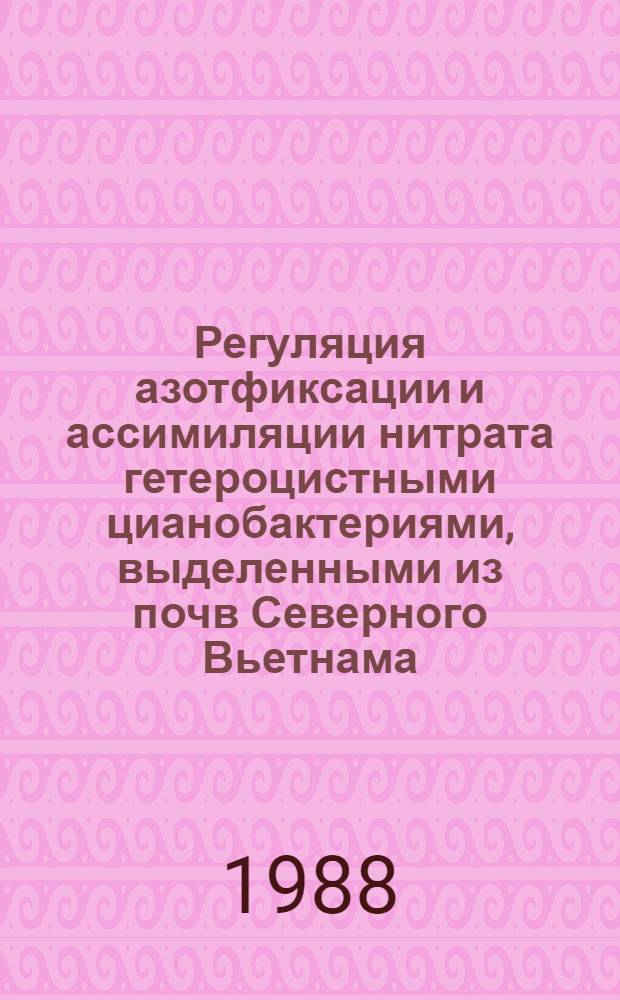 Регуляция азотфиксации и ассимиляции нитрата гетероцистными цианобактериями, выделенными из почв Северного Вьетнама : Автореф. дис. на соиск. учен. степ. канд. биол. наук : (03.00.07)