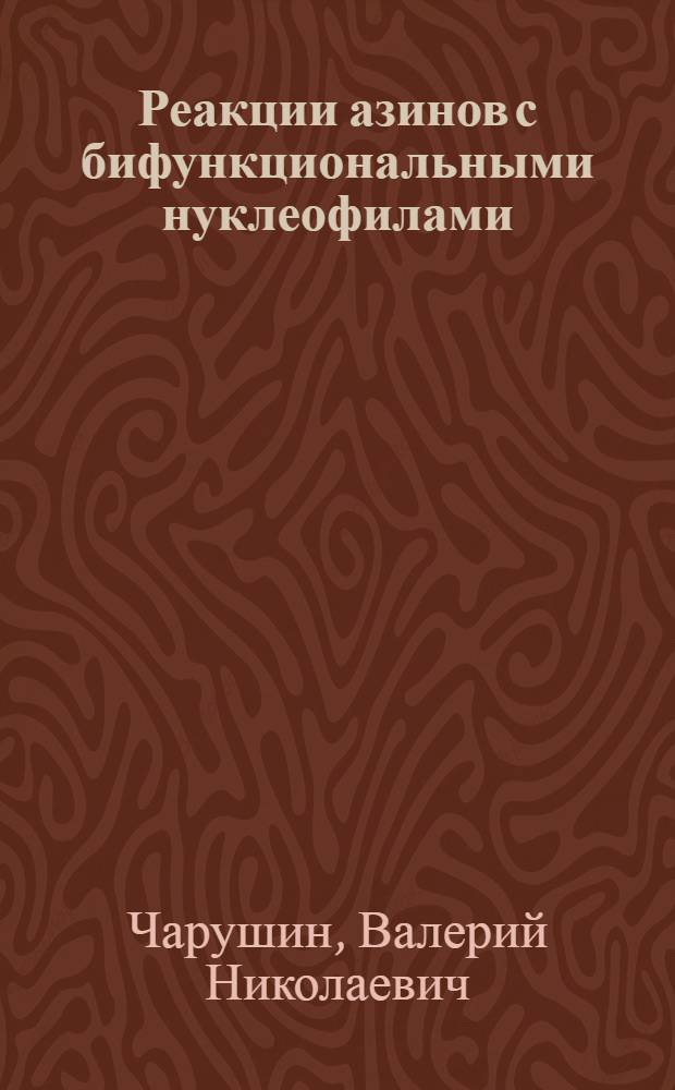 Реакции азинов с бифункциональными нуклеофилами : Автореф. дис. на соиск. учен. степ. д. х. н