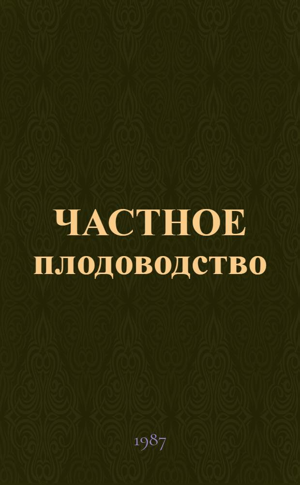 ЧАСТНОЕ плодоводство : (Рекомендации по изуч. биологии и агротехники возделывания плодовых и ягод. культур для студентов агр. спец.)