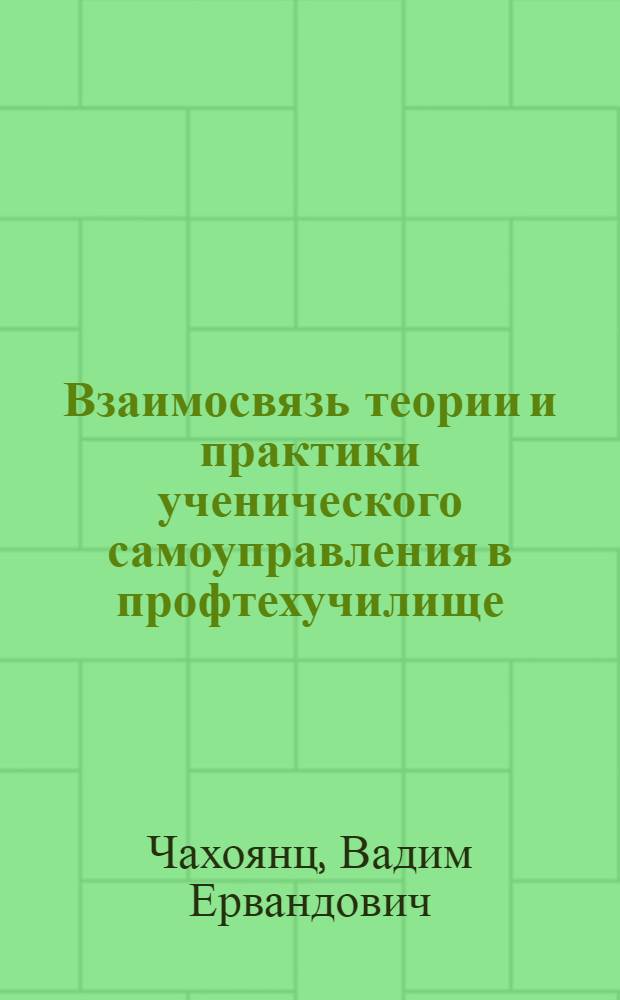 Взаимосвязь теории и практики ученического самоуправления в профтехучилище : Учеб. пособие
