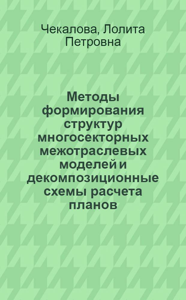 Методы формирования структур многосекторных межотраслевых моделей и декомпозиционные схемы расчета планов : Автореф. дис. на соиск. учен. степ. канд. физ.-мат. наук : (01.01.11)