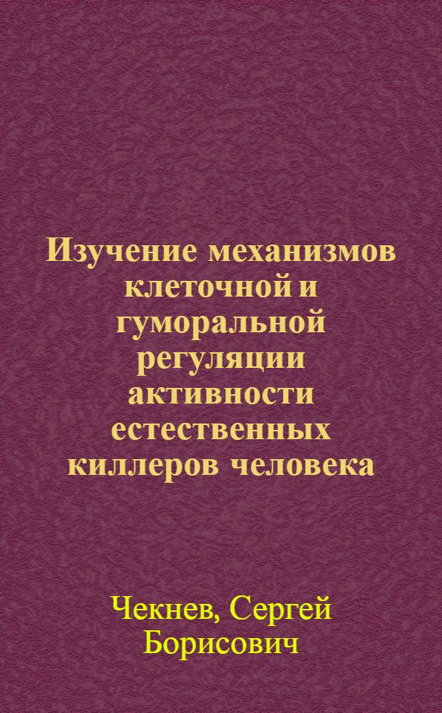 Изучение механизмов клеточной и гуморальной регуляции активности естественных киллеров человека : Автореф. дис. на соиск. учен. степ. к. м. н