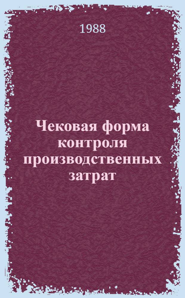 Чековая форма контроля производственных затрат : (Опыт колхоза "40 лет Казахстана" Илийс. р-на Алма-Ат. обл.)