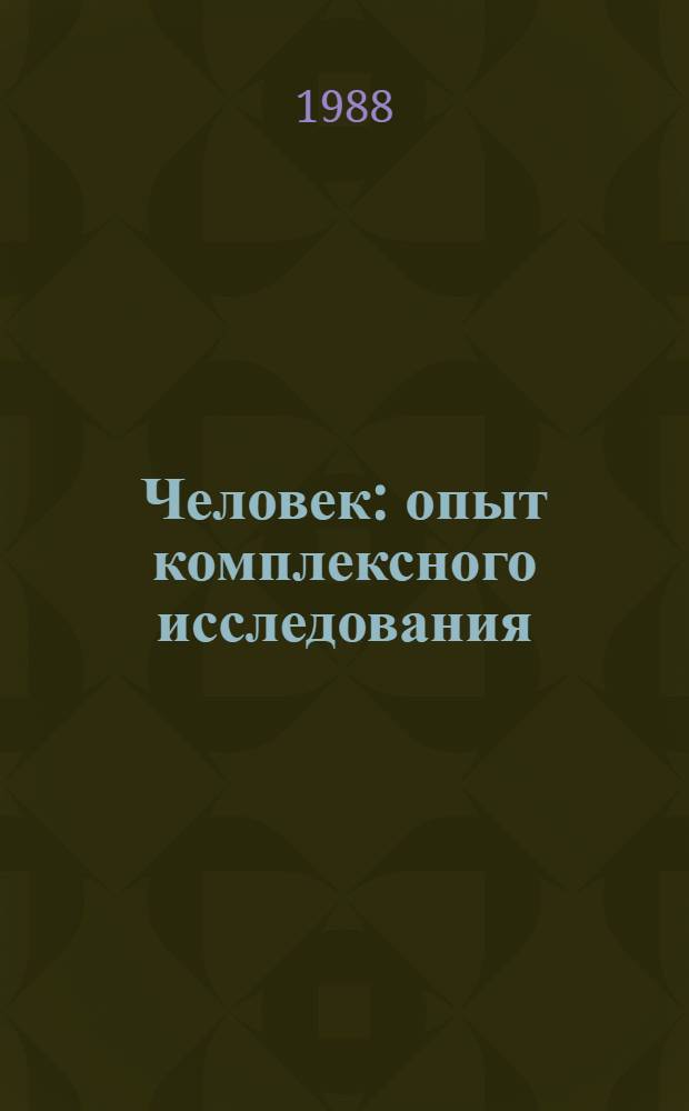Человек: опыт комплексного исследования : (Филос.-методол. аспекты) : Сб. науч. тр