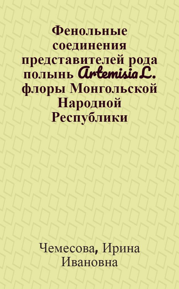 Фенольные соединения представителей рода полынь Artemisia L. флоры Монгольской Народной Республики : Автореф. дис. на соиск. учен. степ. канд. фармац. наук : (15.00.02)