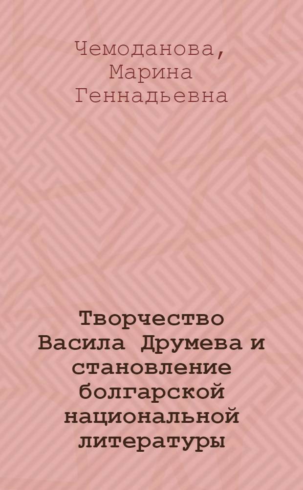Творчество Васила Друмева и становление болгарской национальной литературы = The creative work of Wasil Drumev and the establishment of the bulqarian national literature