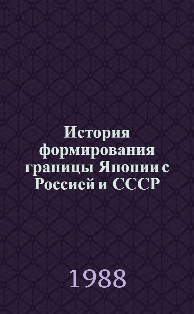 История формирования границы Японии с Россией и СССР : Документы и материалы