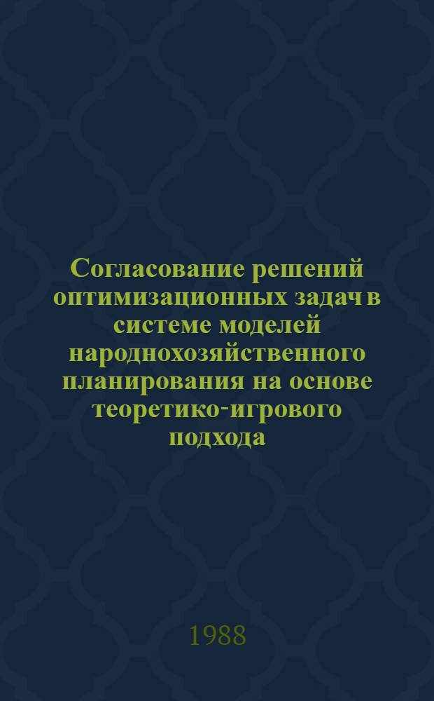 Согласование решений оптимизационных задач в системе моделей народнохозяйственного планирования на основе теоретико-игрового подхода : Автореф. дис. на соиск. учен. степ. канд. экон. наук : (08.00.13)