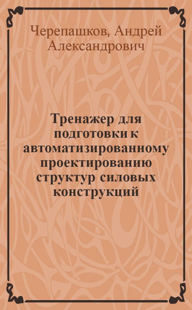 Тренажер для подготовки к автоматизированному проектированию структур силовых конструкций : Автореф. дис. на соиск. учен. степ. канд. техн. наук : (05.13.12)