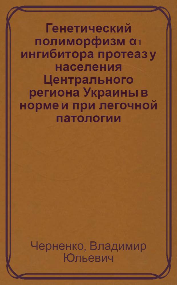 Генетический полиморфизм α₁ ингибитора протеаз у населения Центрального региона Украины в норме и при легочной патологии : Автореф. дис. на соиск. учен. степ. к. м. н