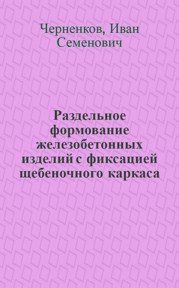 Раздельное формование железобетонных изделий с фиксацией щебеночного каркаса : Автореф. дис. на соиск. учен. степ. канд. техн. наук : (05.23.05)