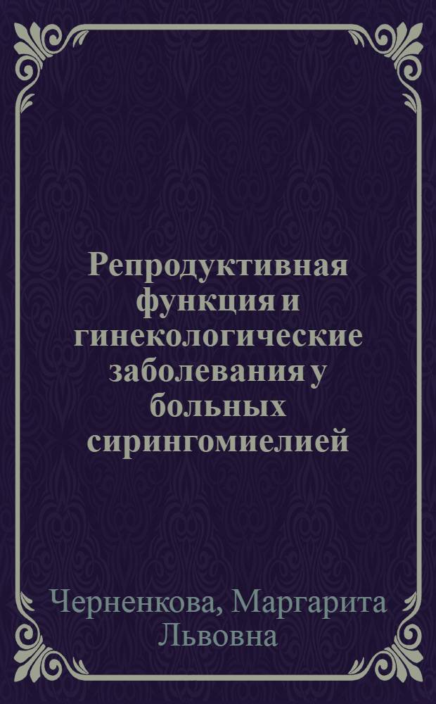 Репродуктивная функция и гинекологические заболевания у больных сирингомиелией : (Клиника, лечение, профилактика) : Автореф. дис. на соиск. учен. степ. канд. мед. наук : (14.00.01; 14.00.13)