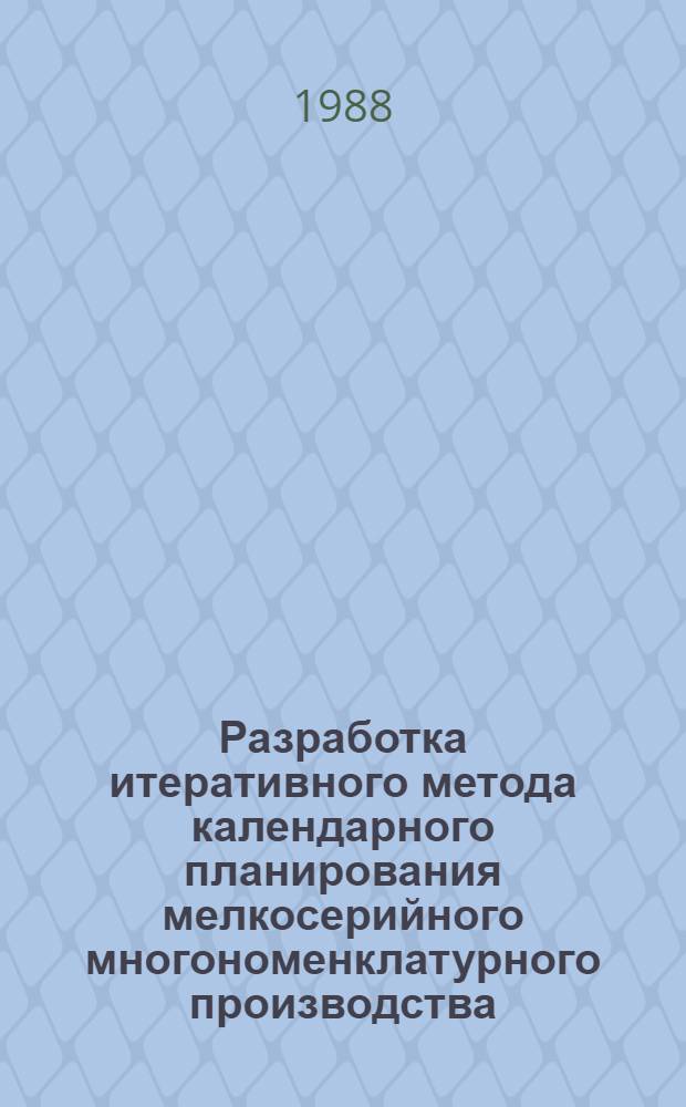 Разработка итеративного метода календарного планирования мелкосерийного многономенклатурного производства : (На примере машиностроения) : Автореф. дис. на соиск. учен. степ. к. т. н
